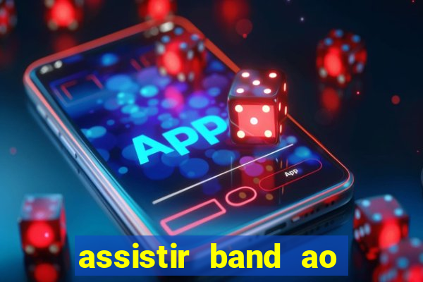 assistir band ao vivo multicanais